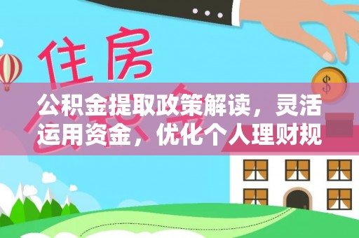 射阳公积金提取政策解读，灵活运用资金，优化个人理财规划