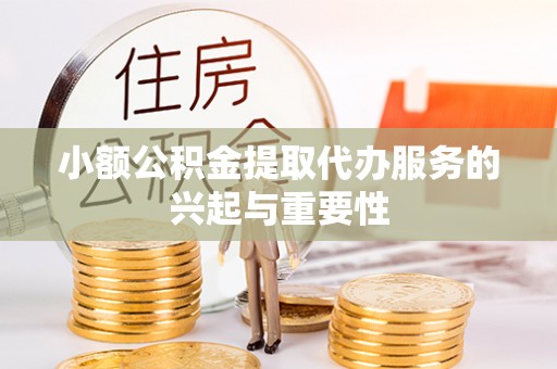 射阳小额公积金提取代办服务的兴起与重要性