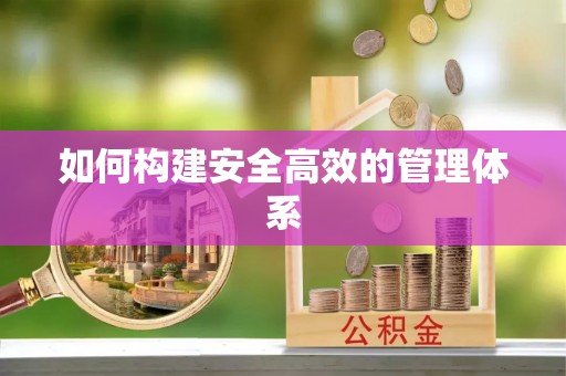 射阳如何构建安全高效的管理体系