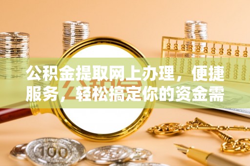 射阳公积金提取网上办理，便捷服务，轻松搞定你的资金需求