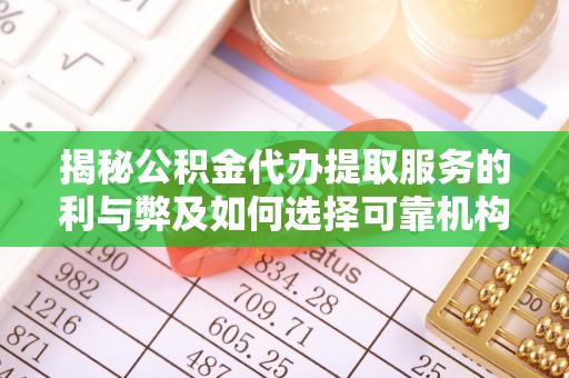 射阳揭秘公积金代办提取服务的利与弊及如何选择可靠机构