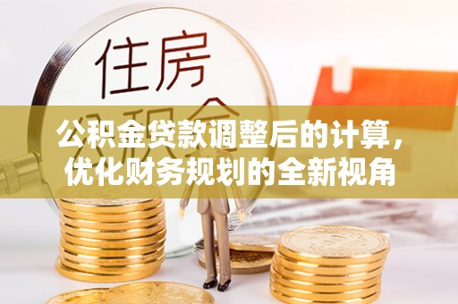 射阳公积金贷款调整后的计算，优化财务规划的全新视角