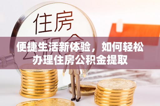 射阳便捷生活新体验，如何轻松办理住房公积金提取