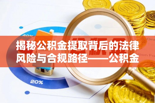 射阳揭秘公积金提取背后的法律风险与合规路径——公积金代办提取违法不？