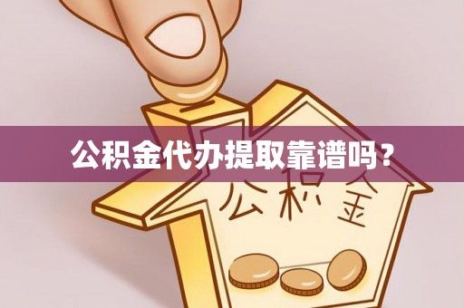 射阳公积金代办提取靠谱吗？