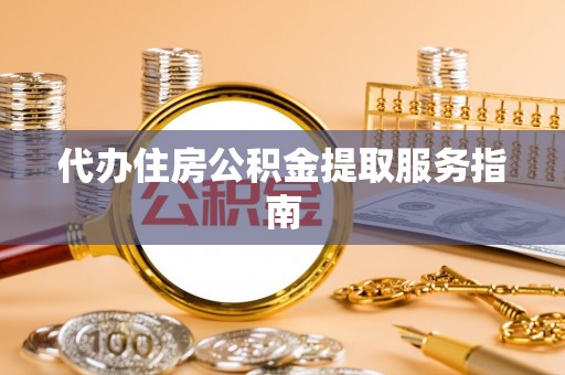 射阳代办住房公积金提取服务指南