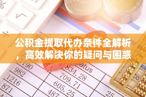 射阳公积金提取代办条件全解析，高效解决你的疑问与困惑