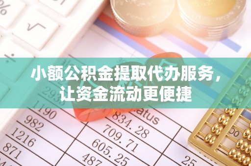 射阳小额公积金提取代办服务，让资金流动更便捷