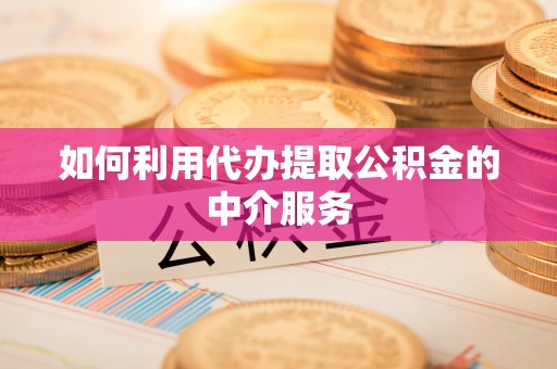 射阳如何利用代办提取公积金的中介服务