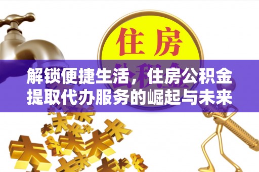 射阳解锁便捷生活，住房公积金提取代办服务的崛起与未来