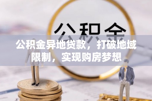 射阳公积金异地贷款，打破地域限制，实现购房梦想