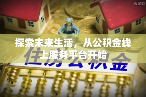 射阳探索未来生活，从公积金线上服务平台开始