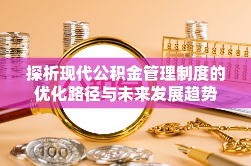 射阳探析现代公积金管理制度的优化路径与未来发展趋势