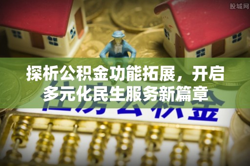 射阳探析公积金功能拓展，开启多元化民生服务新篇章