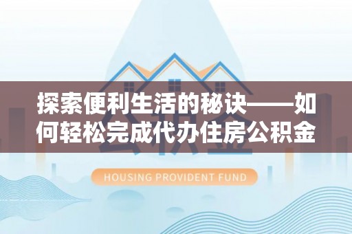 射阳探索便利生活的秘诀——如何轻松完成代办住房公积金提取