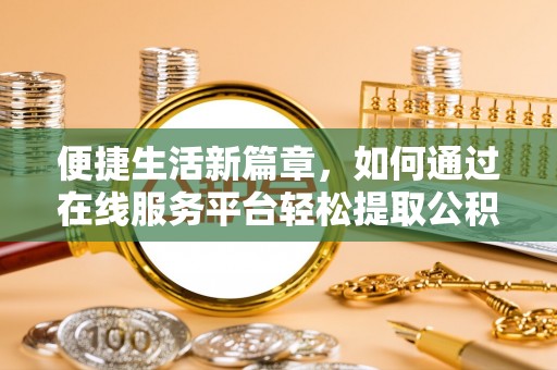 射阳便捷生活新篇章，如何通过在线服务平台轻松提取公积金