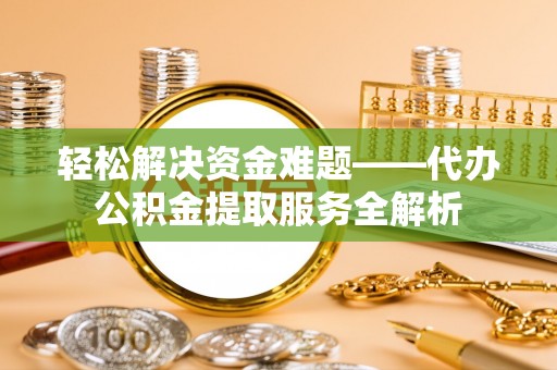 射阳轻松解决资金难题——代办公积金提取服务全解析