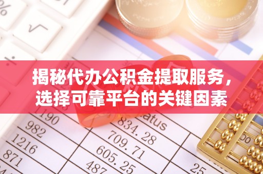 射阳揭秘代办公积金提取服务，选择可靠平台的关键因素