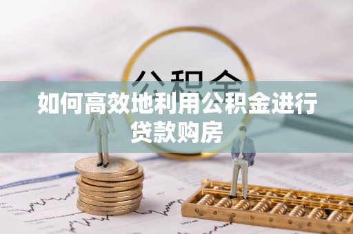 射阳如何高效地利用公积金进行贷款购房