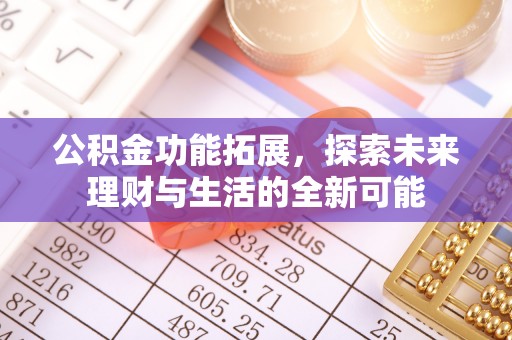 射阳公积金功能拓展，探索未来理财与生活的全新可能