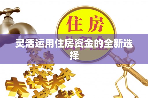 射阳灵活运用住房资金的全新选择