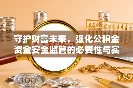 射阳守护财富未来，强化公积金资金安全监管的必要性与实践