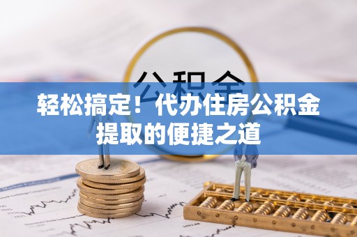 射阳轻松搞定！代办住房公积金提取的便捷之道